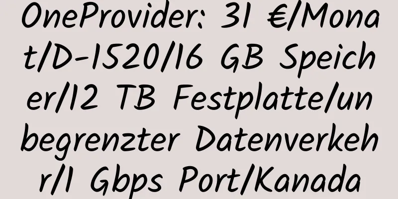 OneProvider: 31 €/Monat/D-1520/16 GB Speicher/12 TB Festplatte/unbegrenzter Datenverkehr/1 Gbps Port/Kanada