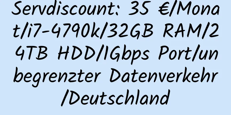 Servdiscount: 35 €/Monat/i7-4790k/32GB RAM/24TB HDD/1Gbps Port/unbegrenzter Datenverkehr/Deutschland