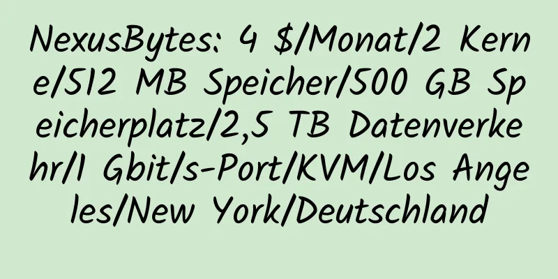 NexusBytes: 4 $/Monat/2 Kerne/512 MB Speicher/500 GB Speicherplatz/2,5 TB Datenverkehr/1 Gbit/s-Port/KVM/Los Angeles/New York/Deutschland