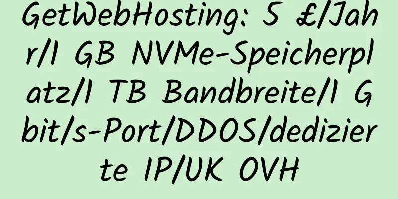 GetWebHosting: 5 £/Jahr/1 GB NVMe-Speicherplatz/1 TB Bandbreite/1 Gbit/s-Port/DDOS/dedizierte IP/UK OVH