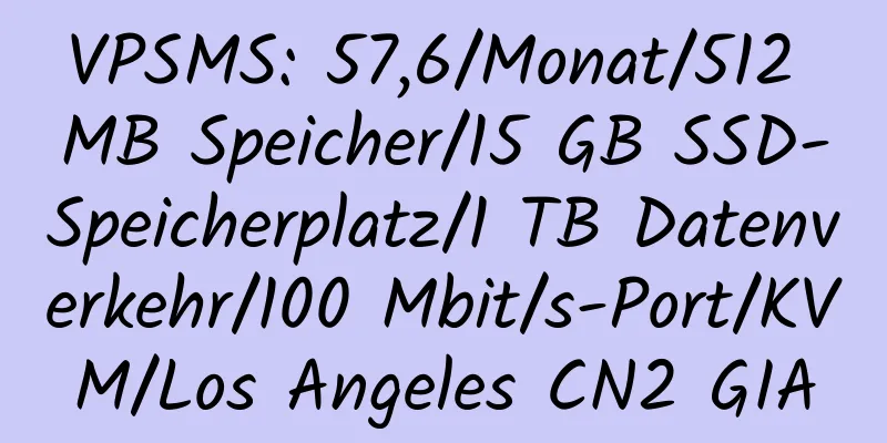 VPSMS: 57,6/Monat/512 MB Speicher/15 GB SSD-Speicherplatz/1 TB Datenverkehr/100 Mbit/s-Port/KVM/Los Angeles CN2 GIA