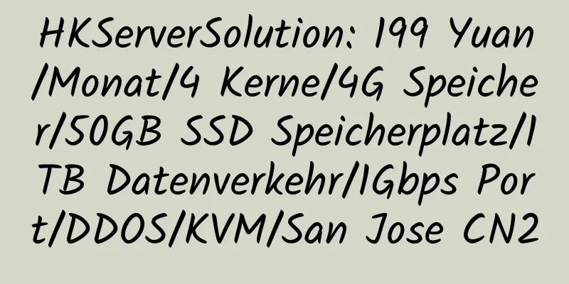 HKServerSolution: 199 Yuan/Monat/4 Kerne/4G Speicher/50GB SSD Speicherplatz/1TB Datenverkehr/1Gbps Port/DDOS/KVM/San Jose CN2