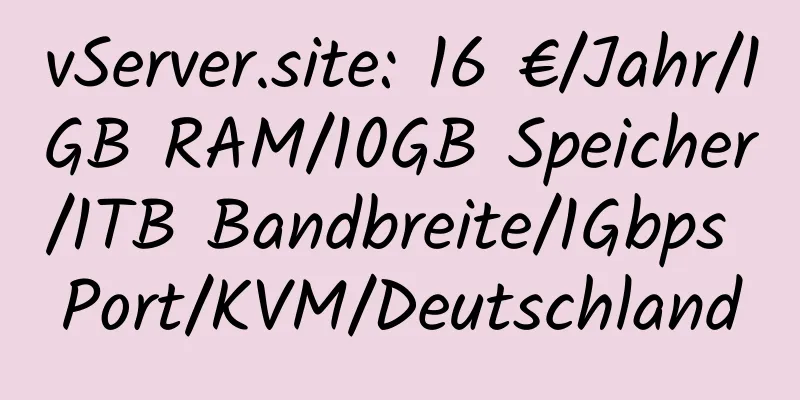 vServer.site: 16 €/Jahr/1GB RAM/10GB Speicher/1TB Bandbreite/1Gbps Port/KVM/Deutschland