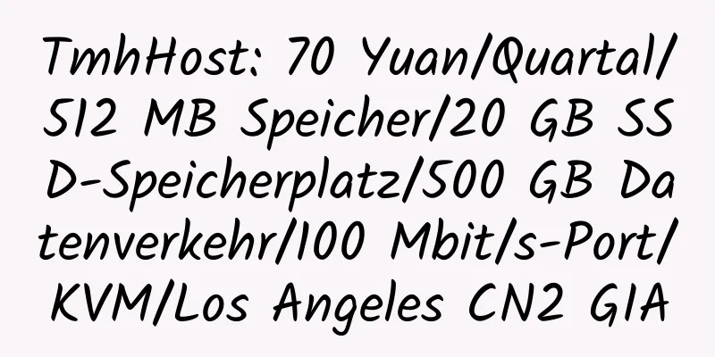 TmhHost: 70 Yuan/Quartal/512 MB Speicher/20 GB SSD-Speicherplatz/500 GB Datenverkehr/100 Mbit/s-Port/KVM/Los Angeles CN2 GIA