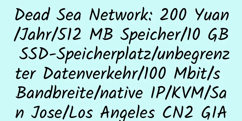 Dead Sea Network: 200 Yuan/Jahr/512 MB Speicher/10 GB SSD-Speicherplatz/unbegrenzter Datenverkehr/100 Mbit/s Bandbreite/native IP/KVM/San Jose/Los Angeles CN2 GIA