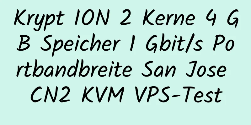 Krypt ION 2 Kerne 4 GB Speicher 1 Gbit/s Portbandbreite San Jose CN2 KVM VPS-Test