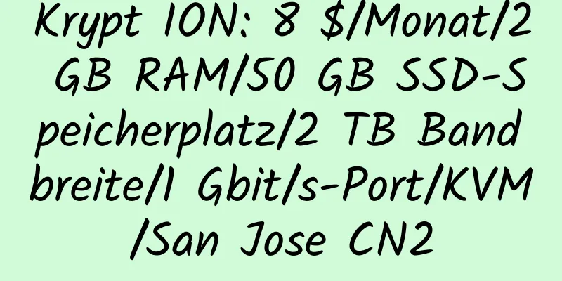 Krypt ION: 8 $/Monat/2 GB RAM/50 GB SSD-Speicherplatz/2 TB Bandbreite/1 Gbit/s-Port/KVM/San Jose CN2