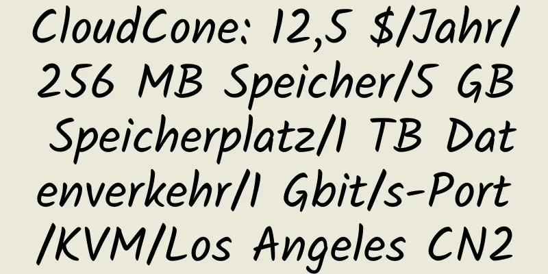 CloudCone: 12,5 $/Jahr/256 MB Speicher/5 GB Speicherplatz/1 TB Datenverkehr/1 Gbit/s-Port/KVM/Los Angeles CN2