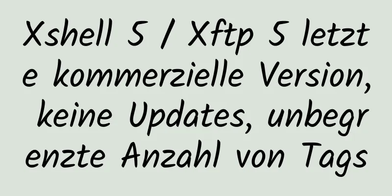 Xshell 5 / Xftp 5 letzte kommerzielle Version, keine Updates, unbegrenzte Anzahl von Tags