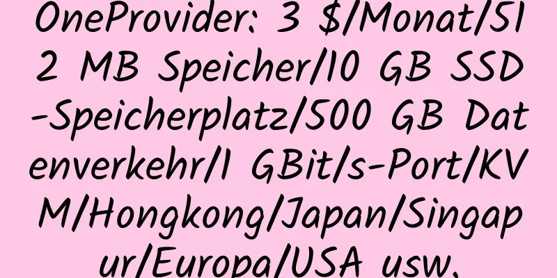 OneProvider: 3 $/Monat/512 MB Speicher/10 GB SSD-Speicherplatz/500 GB Datenverkehr/1 GBit/s-Port/KVM/Hongkong/Japan/Singapur/Europa/USA usw.