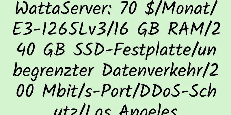 WattaServer: 70 $/Monat/E3-1265Lv3/16 GB RAM/240 GB SSD-Festplatte/unbegrenzter Datenverkehr/200 Mbit/s-Port/DDoS-Schutz/Los Angeles