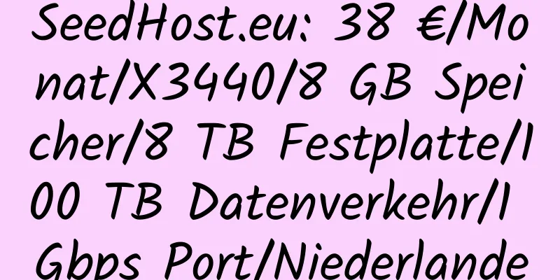 SeedHost.eu: 38 €/Monat/X3440/8 GB Speicher/8 TB Festplatte/100 TB Datenverkehr/1 Gbps Port/Niederlande