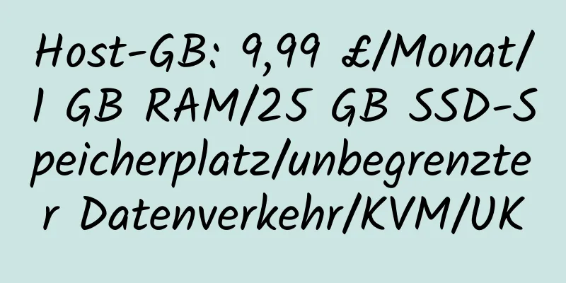 Host-GB: 9,99 £/Monat/1 GB RAM/25 GB SSD-Speicherplatz/unbegrenzter Datenverkehr/KVM/UK