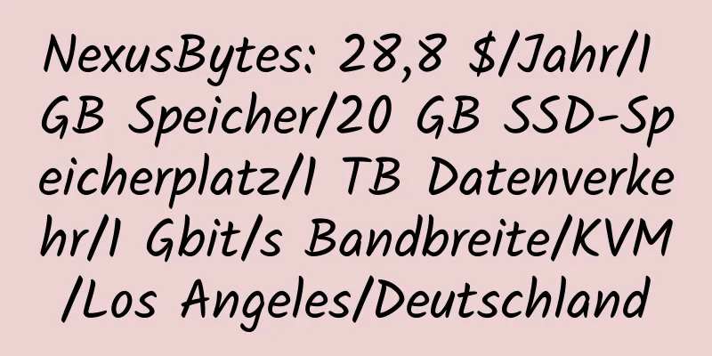 NexusBytes: 28,8 $/Jahr/1 GB Speicher/20 GB SSD-Speicherplatz/1 TB Datenverkehr/1 Gbit/s Bandbreite/KVM/Los Angeles/Deutschland