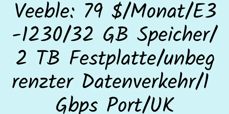 Veeble: 79 $/Monat/E3-1230/32 GB Speicher/2 TB Festplatte/unbegrenzter Datenverkehr/1 Gbps Port/UK