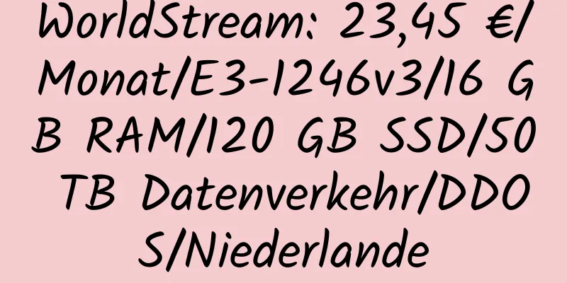 WorldStream: 23,45 €/Monat/E3-1246v3/16 GB RAM/120 GB SSD/50 TB Datenverkehr/DDOS/Niederlande