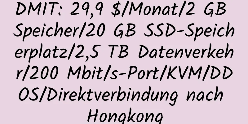 DMIT: 29,9 $/Monat/2 GB Speicher/20 GB SSD-Speicherplatz/2,5 TB Datenverkehr/200 Mbit/s-Port/KVM/DDOS/Direktverbindung nach Hongkong