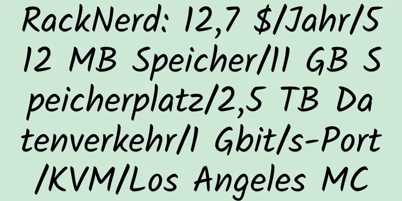 RackNerd: 12,7 $/Jahr/512 MB Speicher/11 GB Speicherplatz/2,5 TB Datenverkehr/1 Gbit/s-Port/KVM/Los Angeles MC