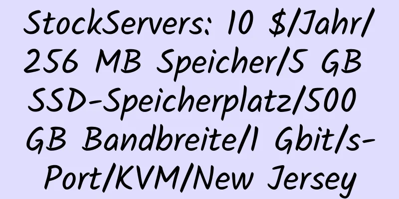 StockServers: 10 $/Jahr/256 MB Speicher/5 GB SSD-Speicherplatz/500 GB Bandbreite/1 Gbit/s-Port/KVM/New Jersey