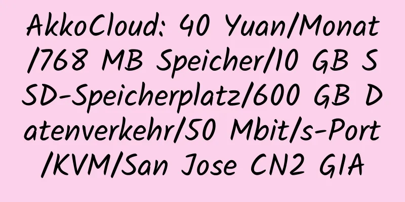 AkkoCloud: 40 Yuan/Monat/768 MB Speicher/10 GB SSD-Speicherplatz/600 GB Datenverkehr/50 Mbit/s-Port/KVM/San Jose CN2 GIA