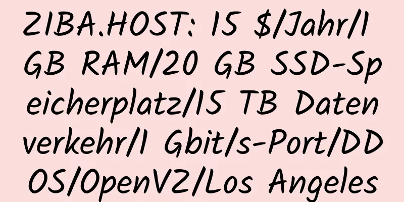 ZIBA.HOST: 15 $/Jahr/1 GB RAM/20 GB SSD-Speicherplatz/15 TB Datenverkehr/1 Gbit/s-Port/DDOS/OpenVZ/Los Angeles