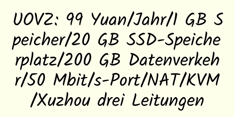 UOVZ: 99 Yuan/Jahr/1 GB Speicher/20 GB SSD-Speicherplatz/200 GB Datenverkehr/50 Mbit/s-Port/NAT/KVM/Xuzhou drei Leitungen