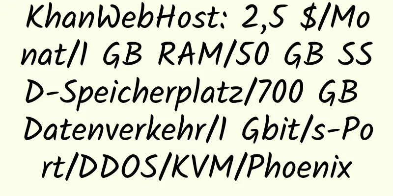 KhanWebHost: 2,5 $/Monat/1 GB RAM/50 GB SSD-Speicherplatz/700 GB Datenverkehr/1 Gbit/s-Port/DDOS/KVM/Phoenix