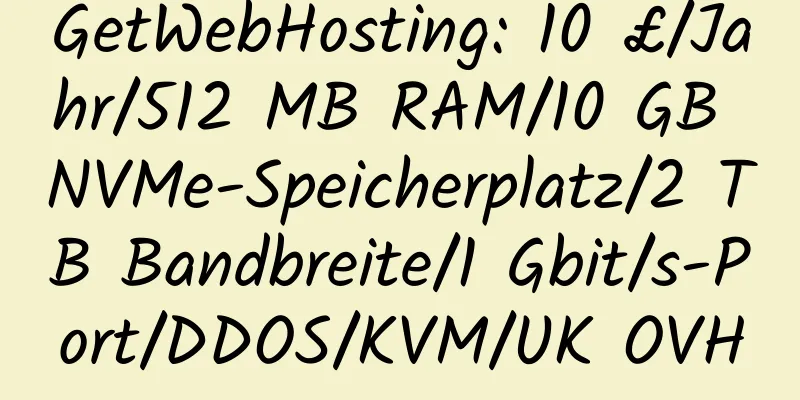 GetWebHosting: 10 £/Jahr/512 MB RAM/10 GB NVMe-Speicherplatz/2 TB Bandbreite/1 Gbit/s-Port/DDOS/KVM/UK OVH