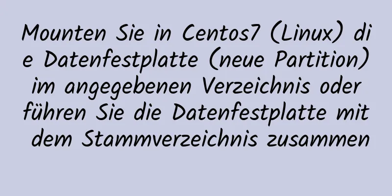 Mounten Sie in Centos7 (Linux) die Datenfestplatte (neue Partition) im angegebenen Verzeichnis oder führen Sie die Datenfestplatte mit dem Stammverzeichnis zusammen