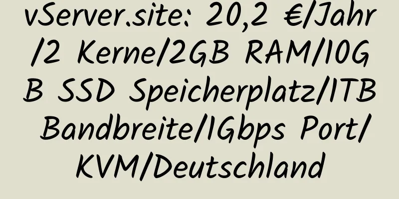 vServer.site: 20,2 €/Jahr/2 Kerne/2GB RAM/10GB SSD Speicherplatz/1TB Bandbreite/1Gbps Port/KVM/Deutschland