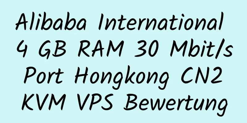 Alibaba International 4 GB RAM 30 Mbit/s Port Hongkong CN2 KVM VPS Bewertung