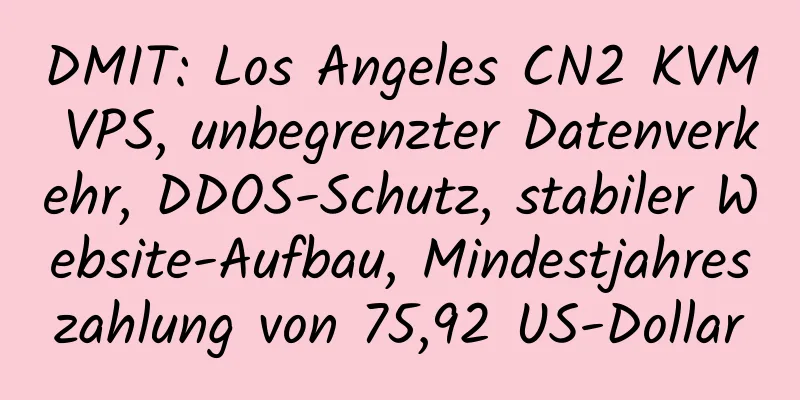 DMIT: Los Angeles CN2 KVM VPS, unbegrenzter Datenverkehr, DDOS-Schutz, stabiler Website-Aufbau, Mindestjahreszahlung von 75,92 US-Dollar