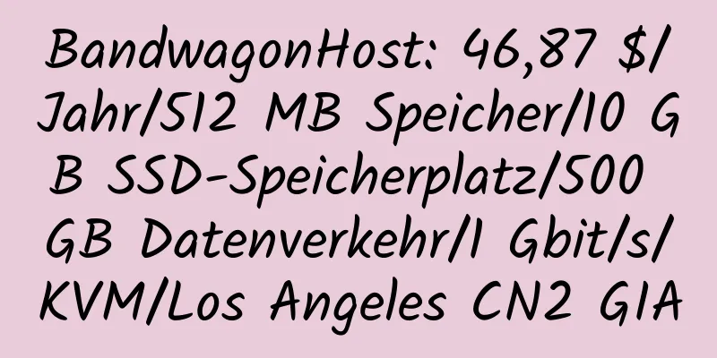 BandwagonHost: 46,87 $/Jahr/512 MB Speicher/10 GB SSD-Speicherplatz/500 GB Datenverkehr/1 Gbit/s/KVM/Los Angeles CN2 GIA