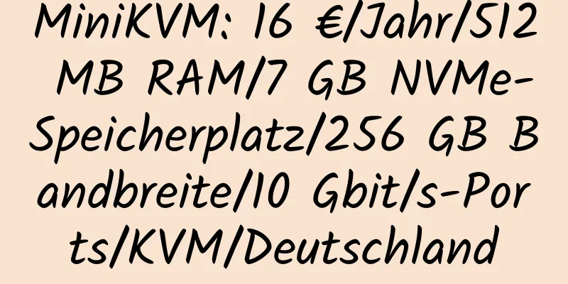 MiniKVM: 16 €/Jahr/512 MB RAM/7 GB NVMe-Speicherplatz/256 GB Bandbreite/10 Gbit/s-Ports/KVM/Deutschland