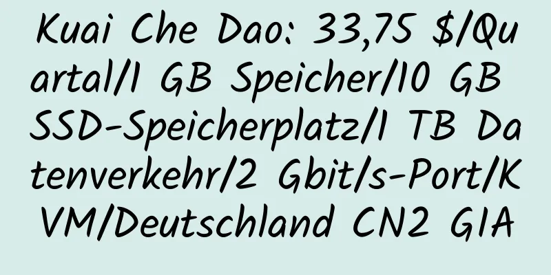 Kuai Che Dao: 33,75 $/Quartal/1 GB Speicher/10 GB SSD-Speicherplatz/1 TB Datenverkehr/2 Gbit/s-Port/KVM/Deutschland CN2 GIA