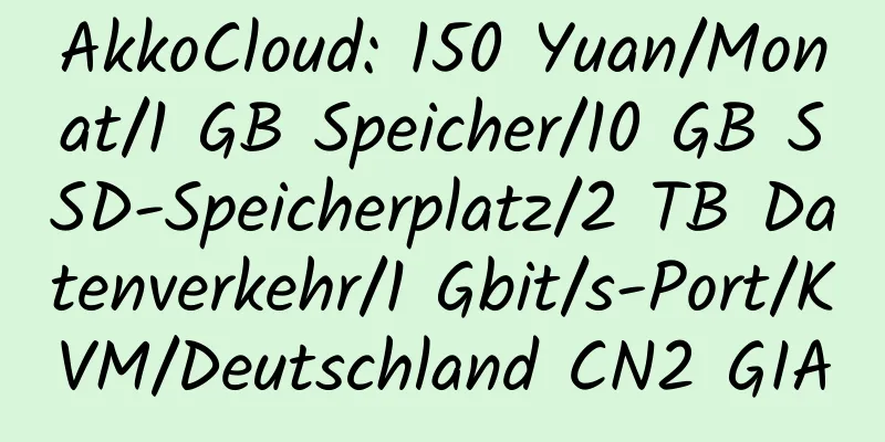 AkkoCloud: 150 Yuan/Monat/1 GB Speicher/10 GB SSD-Speicherplatz/2 TB Datenverkehr/1 Gbit/s-Port/KVM/Deutschland CN2 GIA