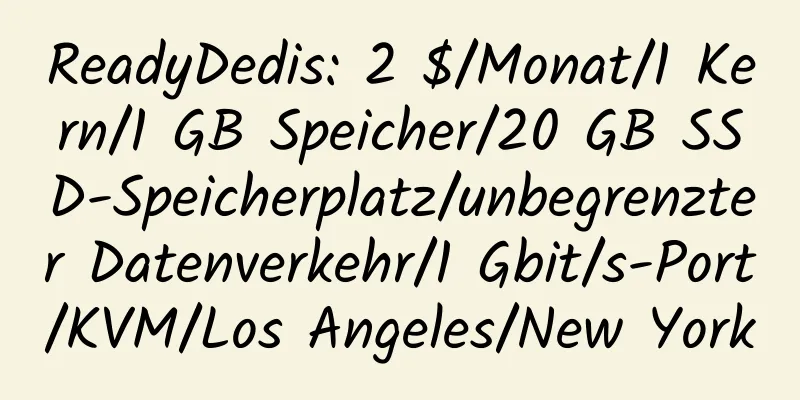 ReadyDedis: 2 $/Monat/1 Kern/1 GB Speicher/20 GB SSD-Speicherplatz/unbegrenzter Datenverkehr/1 Gbit/s-Port/KVM/Los Angeles/New York