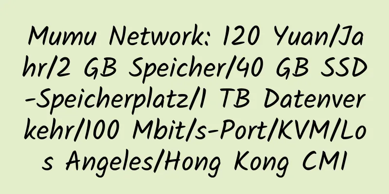 Mumu Network: 120 Yuan/Jahr/2 GB Speicher/40 GB SSD-Speicherplatz/1 TB Datenverkehr/100 Mbit/s-Port/KVM/Los Angeles/Hong Kong CMI