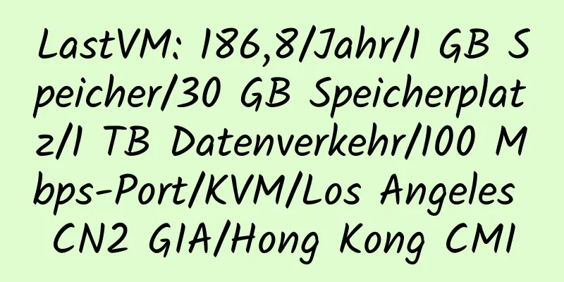 LastVM: 186,8/Jahr/1 GB Speicher/30 GB Speicherplatz/1 TB Datenverkehr/100 Mbps-Port/KVM/Los Angeles CN2 GIA/Hong Kong CMI