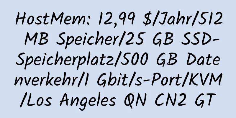 HostMem: 12,99 $/Jahr/512 MB Speicher/25 GB SSD-Speicherplatz/500 GB Datenverkehr/1 Gbit/s-Port/KVM/Los Angeles QN CN2 GT