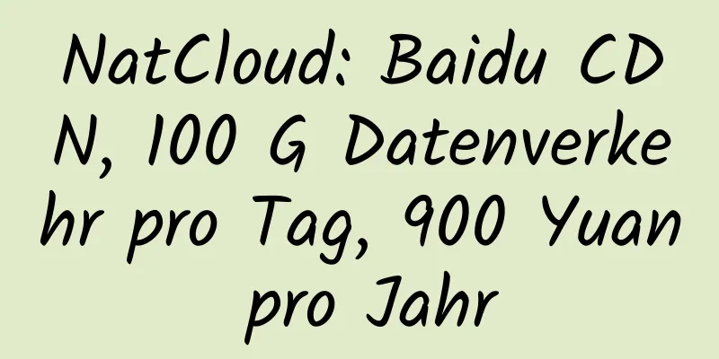 NatCloud: Baidu CDN, 100 G Datenverkehr pro Tag, 900 Yuan pro Jahr