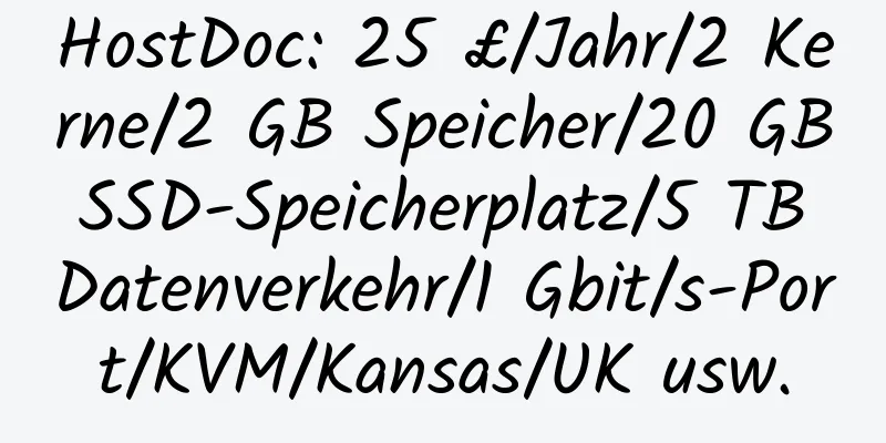 HostDoc: 25 £/Jahr/2 Kerne/2 GB Speicher/20 GB SSD-Speicherplatz/5 TB Datenverkehr/1 Gbit/s-Port/KVM/Kansas/UK usw.