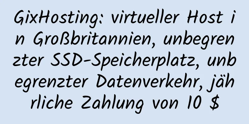 GixHosting: virtueller Host in Großbritannien, unbegrenzter SSD-Speicherplatz, unbegrenzter Datenverkehr, jährliche Zahlung von 10 $