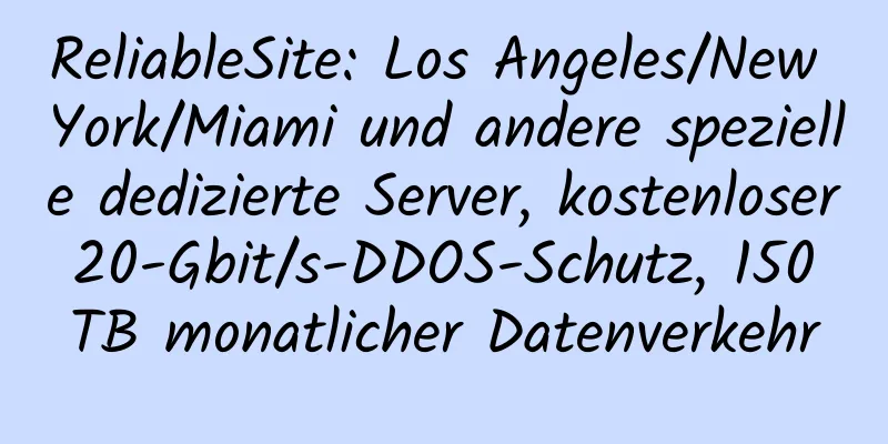 ReliableSite: Los Angeles/New York/Miami und andere spezielle dedizierte Server, kostenloser 20-Gbit/s-DDOS-Schutz, 150 TB monatlicher Datenverkehr