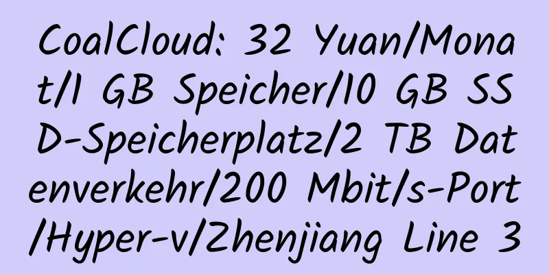 CoalCloud: 32 Yuan/Monat/1 GB Speicher/10 GB SSD-Speicherplatz/2 TB Datenverkehr/200 Mbit/s-Port/Hyper-v/Zhenjiang Line 3