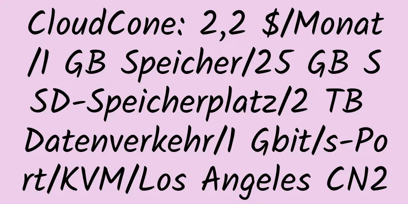 CloudCone: 2,2 $/Monat/1 GB Speicher/25 GB SSD-Speicherplatz/2 TB Datenverkehr/1 Gbit/s-Port/KVM/Los Angeles CN2