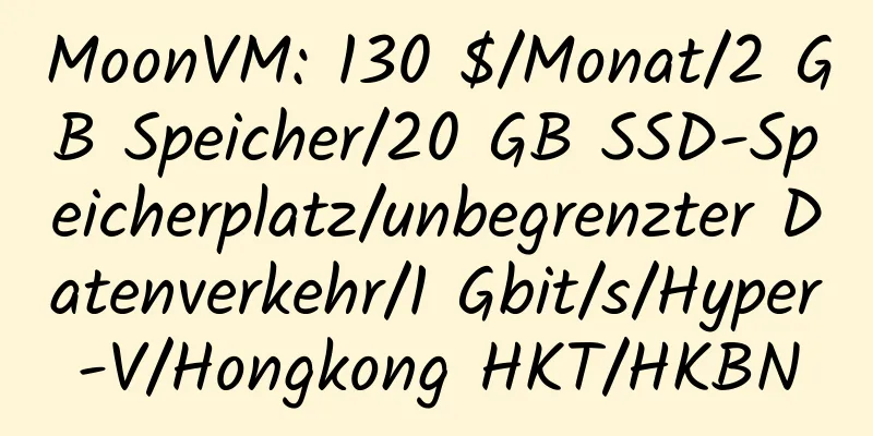 MoonVM: 130 $/Monat/2 GB Speicher/20 GB SSD-Speicherplatz/unbegrenzter Datenverkehr/1 Gbit/s/Hyper-V/Hongkong HKT/HKBN