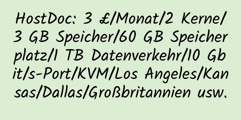 HostDoc: 3 £/Monat/2 Kerne/3 GB Speicher/60 GB Speicherplatz/1 TB Datenverkehr/10 Gbit/s-Port/KVM/Los Angeles/Kansas/Dallas/Großbritannien usw.