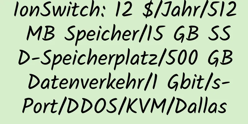 IonSwitch: 12 $/Jahr/512 MB Speicher/15 GB SSD-Speicherplatz/500 GB Datenverkehr/1 Gbit/s-Port/DDOS/KVM/Dallas