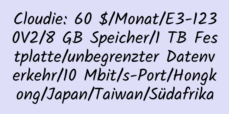 Cloudie: 60 $/Monat/E3-1230V2/8 GB Speicher/1 TB Festplatte/unbegrenzter Datenverkehr/10 Mbit/s-Port/Hongkong/Japan/Taiwan/Südafrika